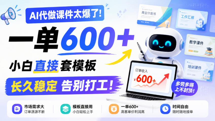 AI代做课件太爆了！一单600+，小白直接套模板，长久稳定告别打工！【揭秘】