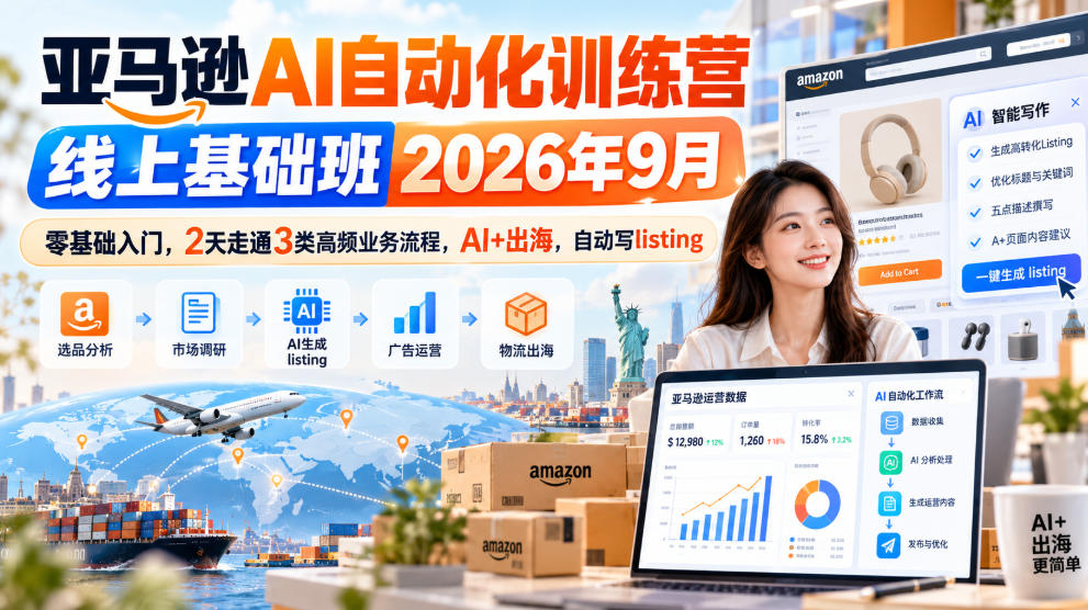 亚马逊AI自动化训练营线上基础班2026年9月，零基础入门，2天走通3类高频业务流程，AI+出海，自动写listing