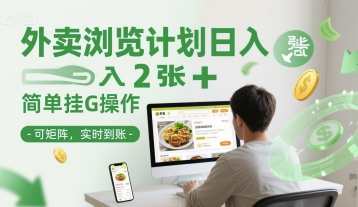 外卖浏览计划日入2张+简单挂G操作-可矩阵，实时到账【揭秘】