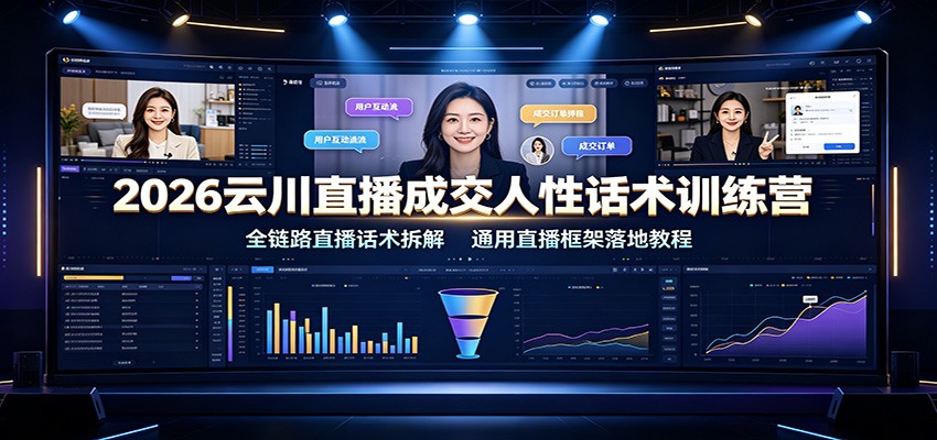 2026云川直播成交人性话术训练营：全链路直播话术拆解，通用直播框架落地教程