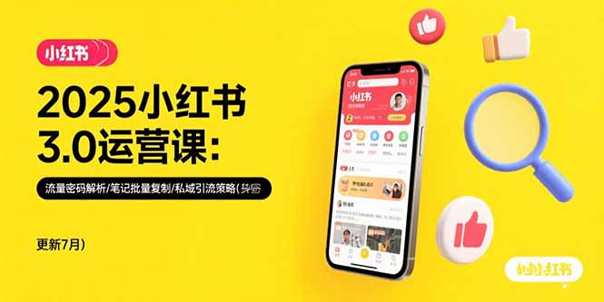 2025小红书3.0运营课：流量密码解析/笔记批量复制/私域引流策略(更新7月