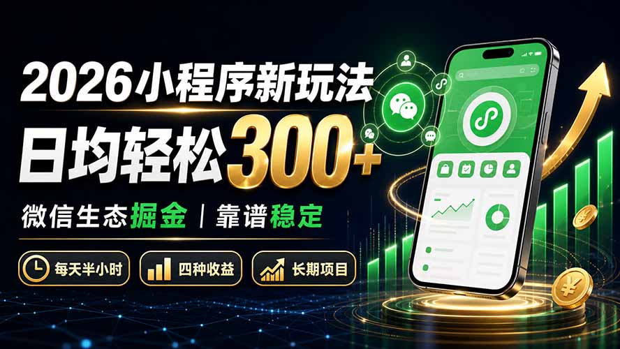2026小程序新玩法：日均轻松300+ 微信生态掘金靠谱稳定