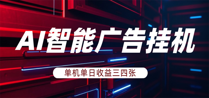 AI智能广告挂机，单机日入三四张，无需人工值守，可矩阵放大操作