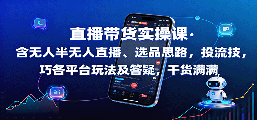 直播带货实操课：含无人半无人直播、选品思路，投流技巧，各平台玩法及答疑，干货满满