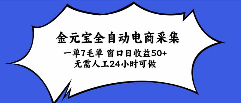 金元宝全自动电商采集，一单7毛，单窗口日收益50+ 无需人工，24小时可做