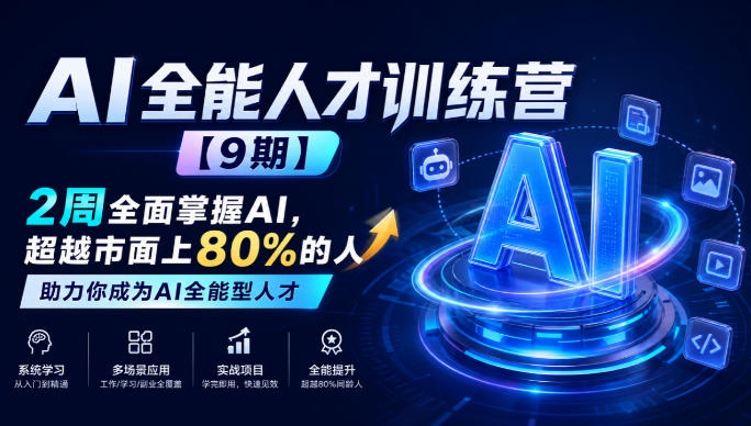 AI全能人才训练营【9期】2周全面掌握AI，超越市面上80%的人，助力你成为AI全能型人才