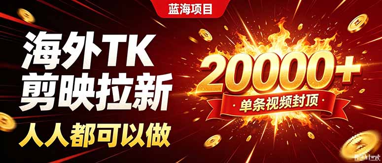 海外TK拉新新玩法，剪映就能做，不用经验不用粉丝，单条视频收益上限20000+