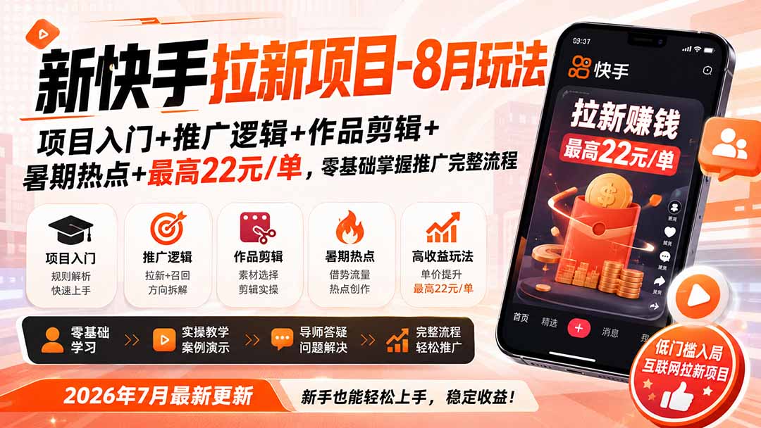 新快手拉新项目-8月玩法：项目入门+推广逻辑+作品剪辑+暑期热点+最高22元/单，零基础掌握推广完整流程