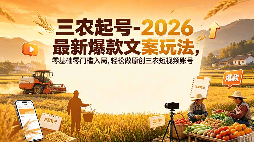 三农起号-2026 最新爆款文案玩法，零基础零门槛入局，轻松做原创三农短视频账号