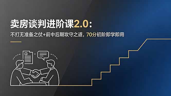 卖房谈判进阶课2.0：不打无准备之仗+前中后期攻守之道，70分初阶即学即用