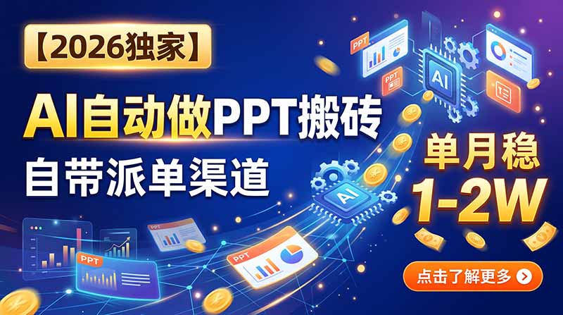 【2026独家】AI自动做PPT搬砖，自带派单渠道，单月稳1-2W