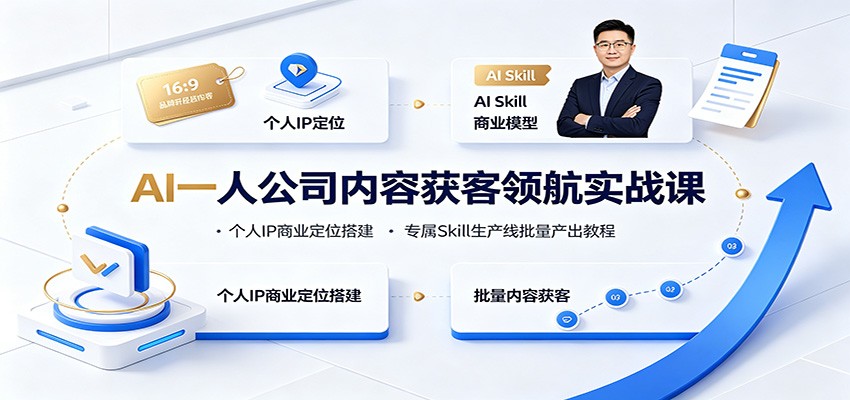 AI一人公司内容获客领航实战课：个人IP商业定位搭建，专属Skill生产线批量产出教程