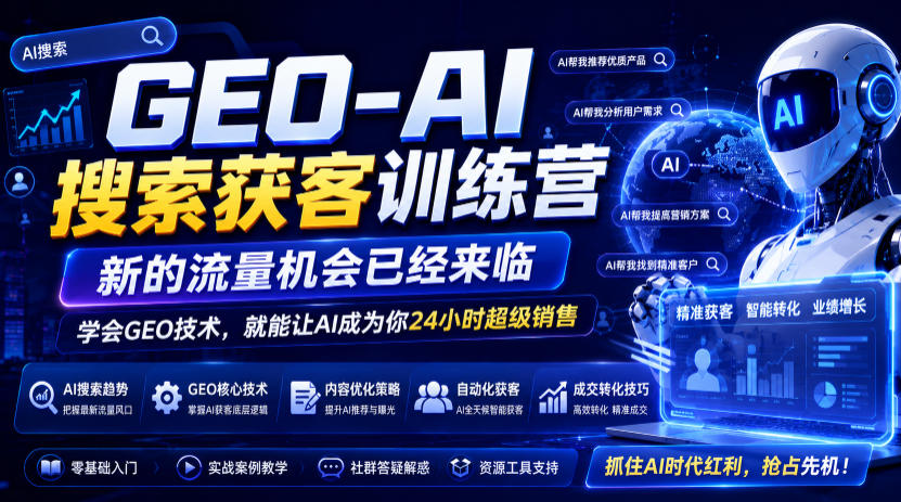 GEO-AI搜索获客训练营，新的流量机会已经来临，学会GEO技术，就能让AI成为你24小时超级销售(更新0919)
