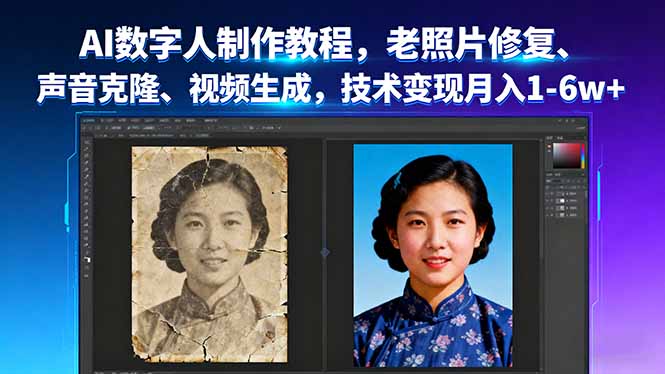 AI数字人制作教程，老照片修复、声音克隆、视频生成，技术变现月入1-6w+