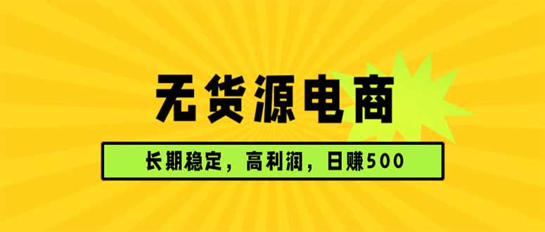无货源电商，长期稳定可做，利润高，需求大，日赚500