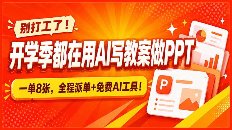 别打工了！开学季都在用AI写教案做PPT，一单8张，全程派单+免费AI工具！