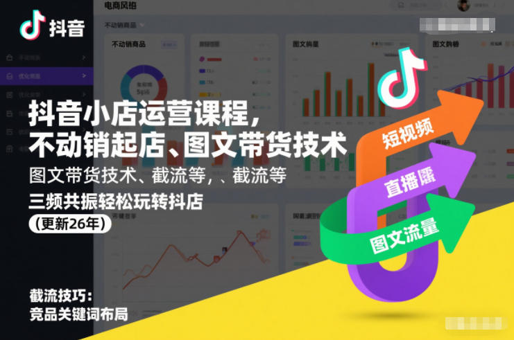 抖音小店运营课程，不动销起店、图文带货技术、截流等，三频共振轻松玩转抖店(更新26年08月)