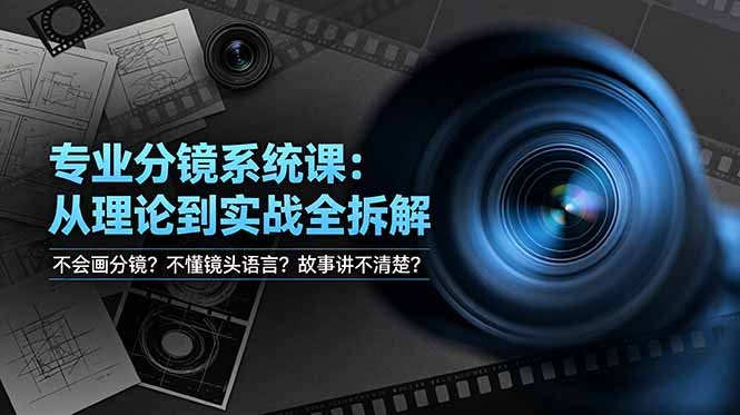 不会画分镜？不懂镜头语言？故事讲不清楚？专业分镜系统课，从理论到实战全拆解！