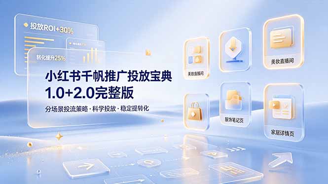 小红书千帆推广投放宝典1.0+2.0完整版，分场景投流策略，帮助商家科学投放稳定提转化