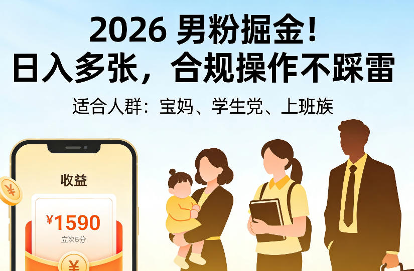 2026男粉掘金项目，日入多张，合规操作不踩雷，3分钟一个原创，当天可变现，适合宝妈、学生党、上班族【揭秘】