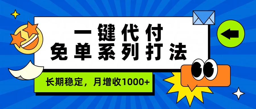一键代付免单系列打法，长期稳定，月增收1000+