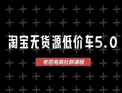 淘宝无货源价车5.0，​2026最新VIP淘宝无货源课程，1688代发，蓝海选品，零成本创业首选(更新26年9月26日)
