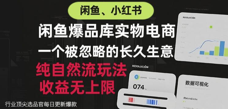 闲鱼小红书实物电商，纯自然流玩法，一个被忽略的长久生意，收益无上限【揭秘】