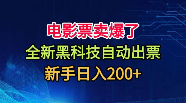 电影票卖爆了，全新黑科技自动出票，附带保姆级教程，新手日入200+【揭秘】