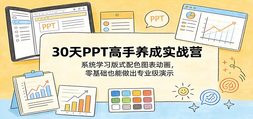 30天PPT高手养成实战营：系统学习版式配色图表动画，零基础也能做出专业级演示