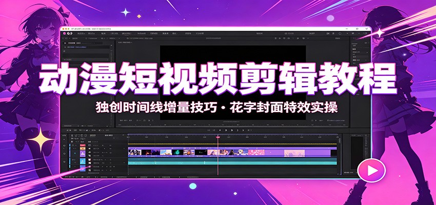 动漫短视频剪辑教程：独创时间线增量技巧，花字封面特效实操